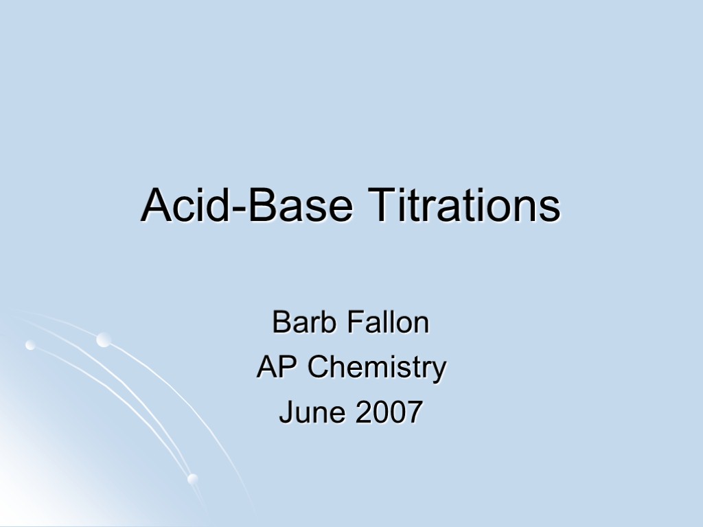 Acid-Base Titrations Barb Fallon AP Chemistry June 2007